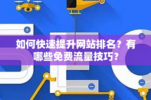 如何快速提升网站排名？有哪些免费流量技巧？